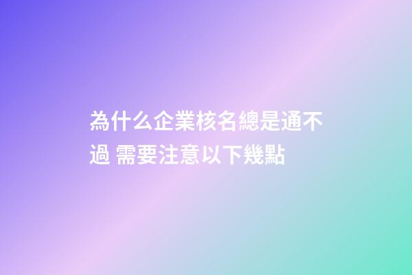 為什么企業核名總是通不過 需要注意以下幾點-第1張-公司起名-玄機派